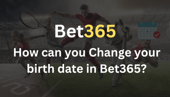 How can you Change your birth date in Bet365